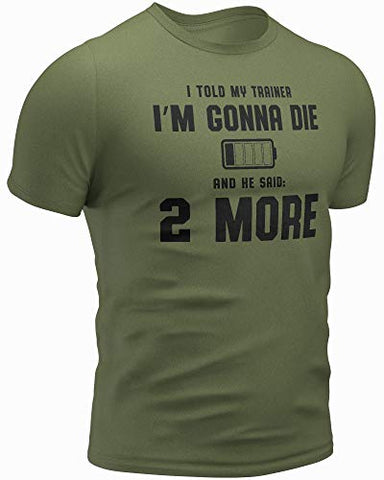 I Told My Trainer I’M Gonna DIE and He Said 2 More Workout T Shirt (Large, 026. I Told My Trainer I’M Gonna DIE and He Said 2 More Military Green)