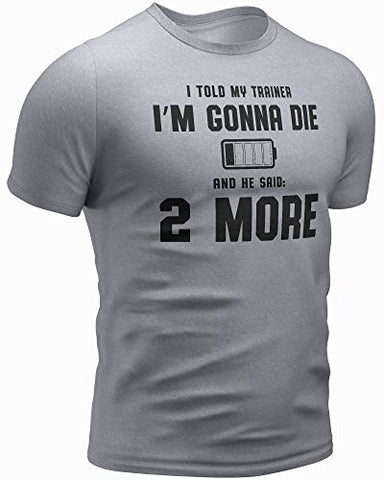 I Told My Trainer I’M Gonna DIE and He Said 2 More Workout T Shirt (Large, 025. I Told My Trainer I’M Gonna DIE and He Said 2 More Grey)